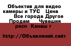 Объектив для видео камеры и ТУС › Цена ­ 8 000 - Все города Другое » Продам   . Чувашия респ.,Канаш г.